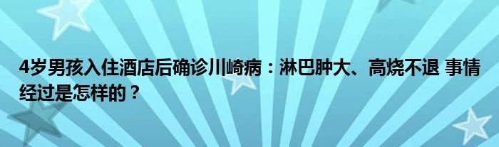 4岁男孩入住酒店后确诊川崎病：淋巴肿大、高烧不退 事情经过是怎样的？